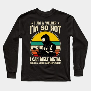 I'm a Welder I'm So Hot I Can Melt Metal What's Your Superpower?T Shirt For Women Men Long Sleeve T-Shirt